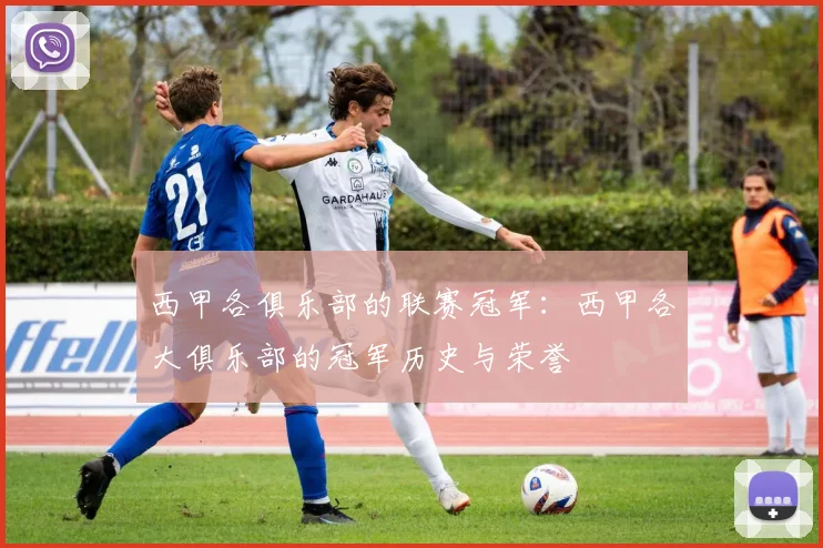 西甲各俱乐部的联赛冠军：西甲各大俱乐部的冠军历史与荣誉