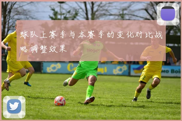 球队上赛季与本赛季的变化对比战略调整效果